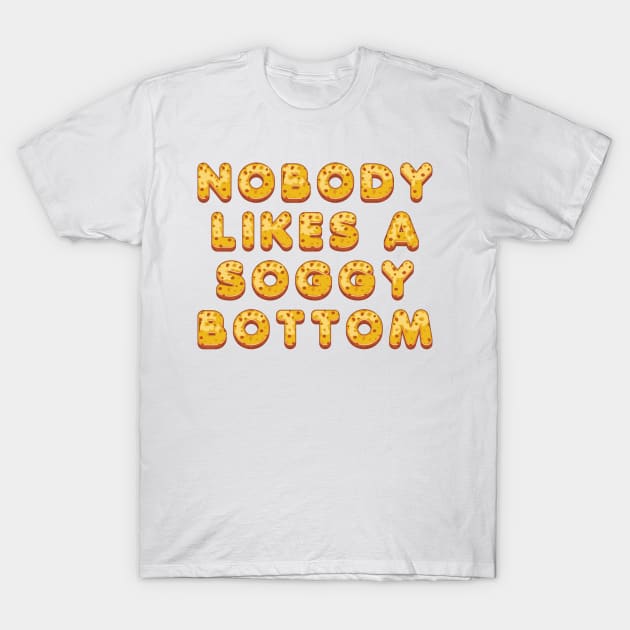 Nobody Likes A Soggy Bottom T-Shirt by oskibunde